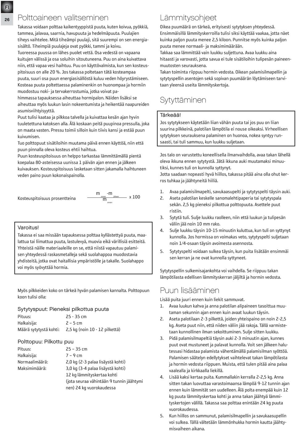 Osa vedestä on vapaana kuitujen välissä ja osa soluihin sitoutuneena. Puu on aina kuivattava niin, että vapaa vesi haihtuu. Puu on käyttövalmista, kun sen kosteuspitoisuus on alle 20 %.