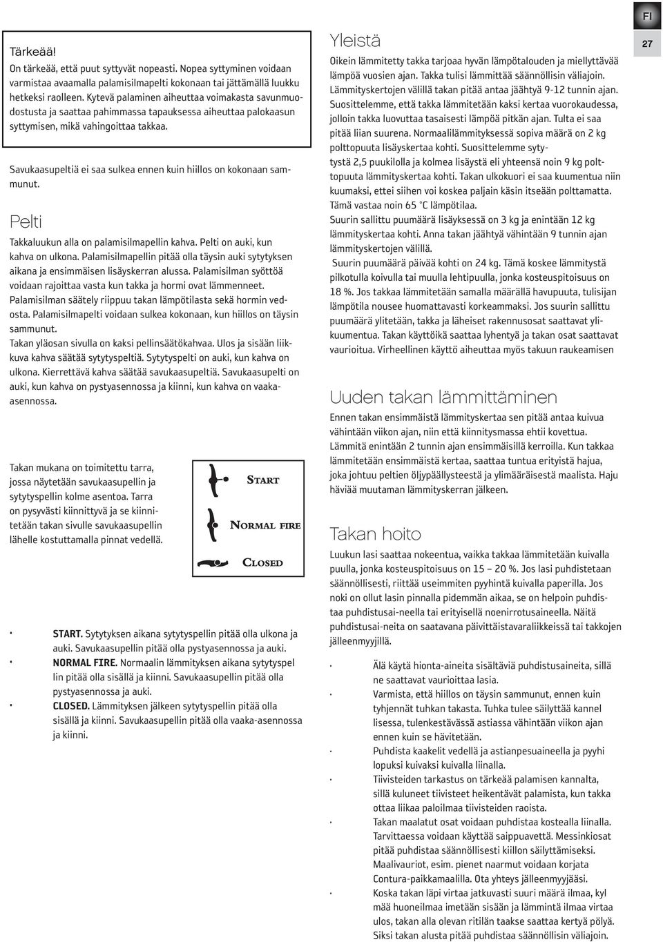 Savukaasupeltiä ei saa sulkea ennen kuin hiillos on kokonaan sammunut. Pelti Takkaluukun alla on palamisilmapellin kahva. Pelti on auki, kun kahva on ulkona.