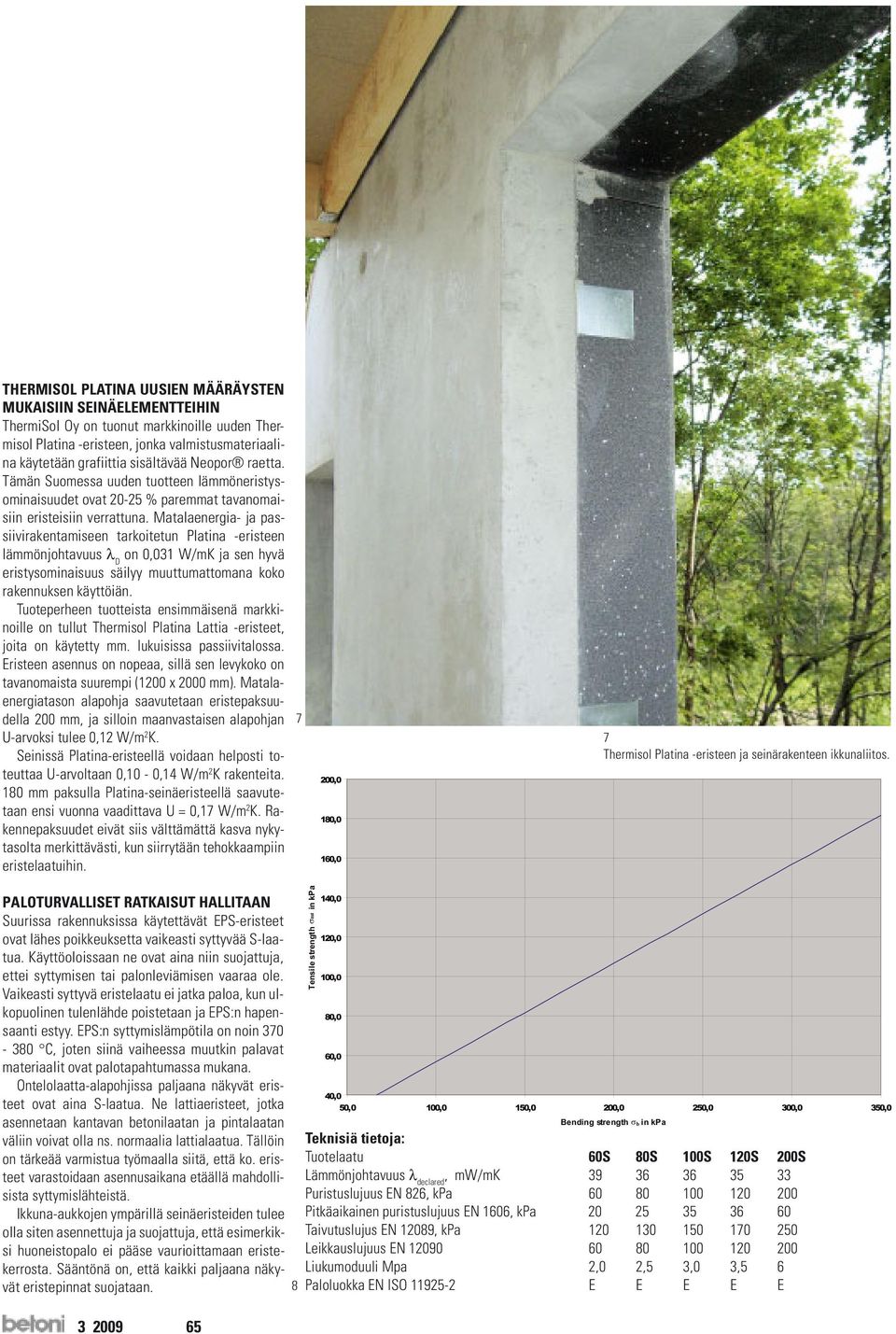 Matalaenergia- ja passiivirakentamiseen tarkoitetun Platina -eristeen lämmönjohtavuus λ D on 0,031 W/mK ja sen hyvä eristysominaisuus säilyy muuttumattomana koko rakennuksen käyttöiän.