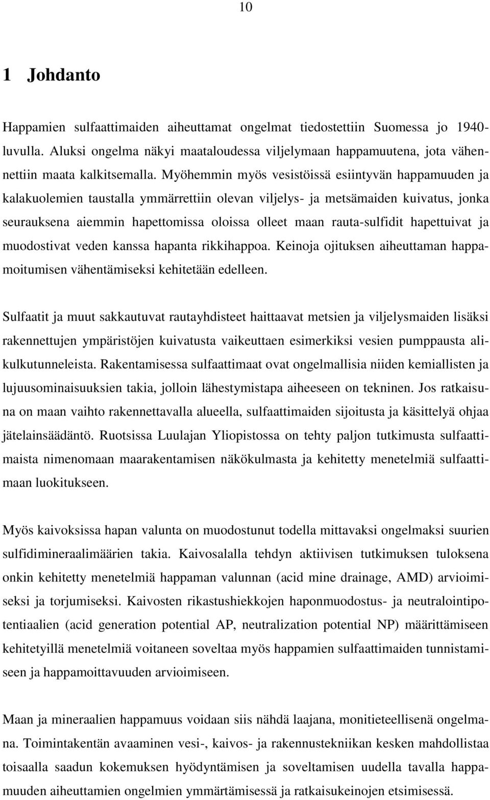 Myöhemmin myös vesistöissä esiintyvän happamuuden ja kalakuolemien taustalla ymmärrettiin olevan viljelys- ja metsämaiden kuivatus, jonka seurauksena aiemmin hapettomissa oloissa olleet maan