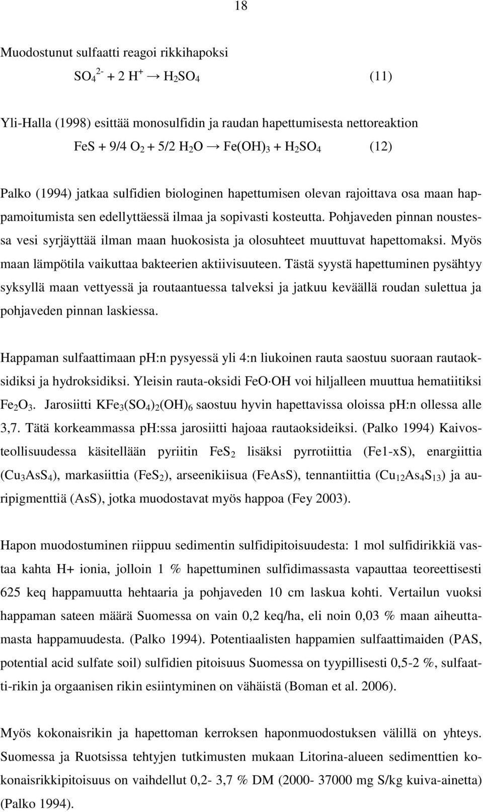 Pohjaveden pinnan noustessa vesi syrjäyttää ilman maan huokosista ja olosuhteet muuttuvat hapettomaksi. Myös maan lämpötila vaikuttaa bakteerien aktiivisuuteen.