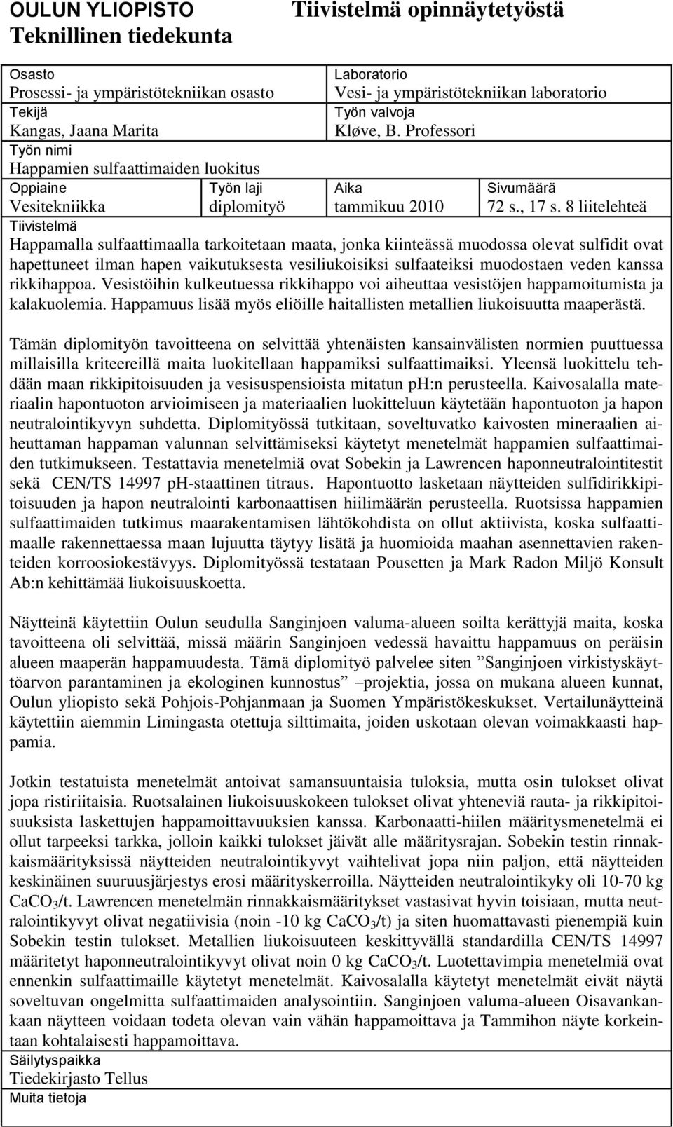 8 liitelehteä Tiivistelmä Happamalla sulfaattimaalla tarkoitetaan maata, jonka kiinteässä muodossa olevat sulfidit ovat hapettuneet ilman hapen vaikutuksesta vesiliukoisiksi sulfaateiksi muodostaen