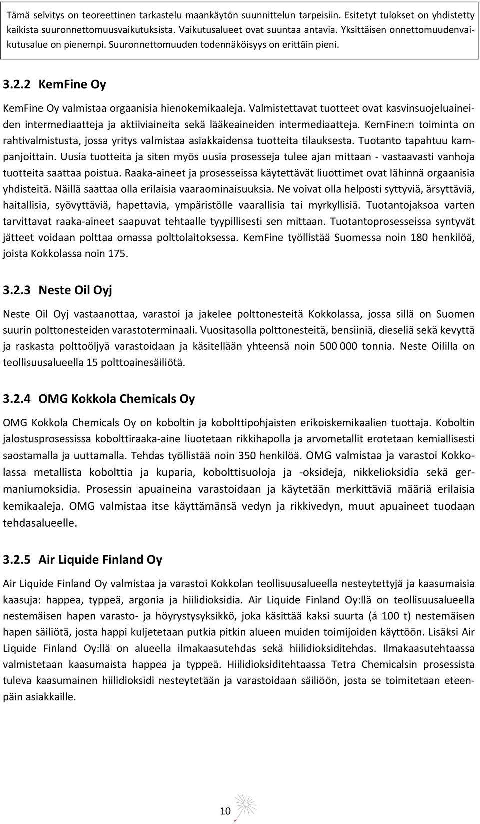 Uusia tuotteita ja siten myös uusia prosesseja tulee ajan mittaan vastaavasti vanhoja tuotteita saattaa poistua. Raaka aineet ja prosesseissa käytettävät liuottimet ovat lähinnä orgaanisia yhdisteitä.