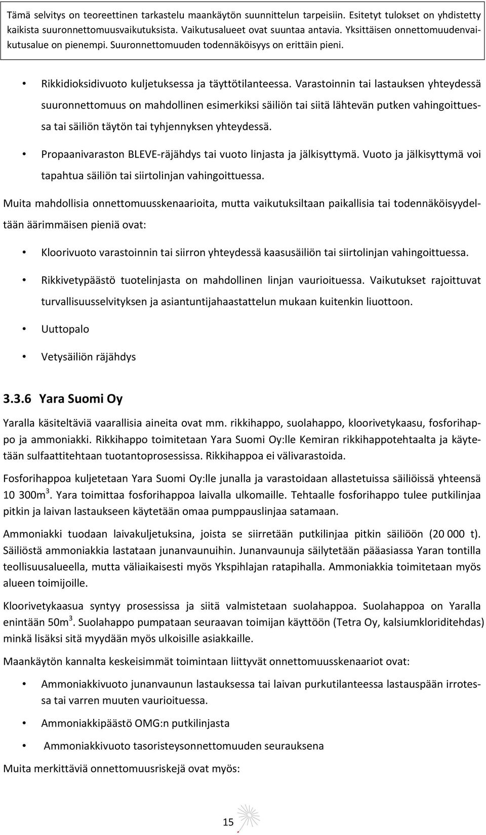 Propaanivaraston BLEVE räjähdys tai vuoto linjasta ja jälkisyttymä. Vuoto ja jälkisyttymä voi tapahtua säiliön tai siirtolinjan vahingoittuessa.