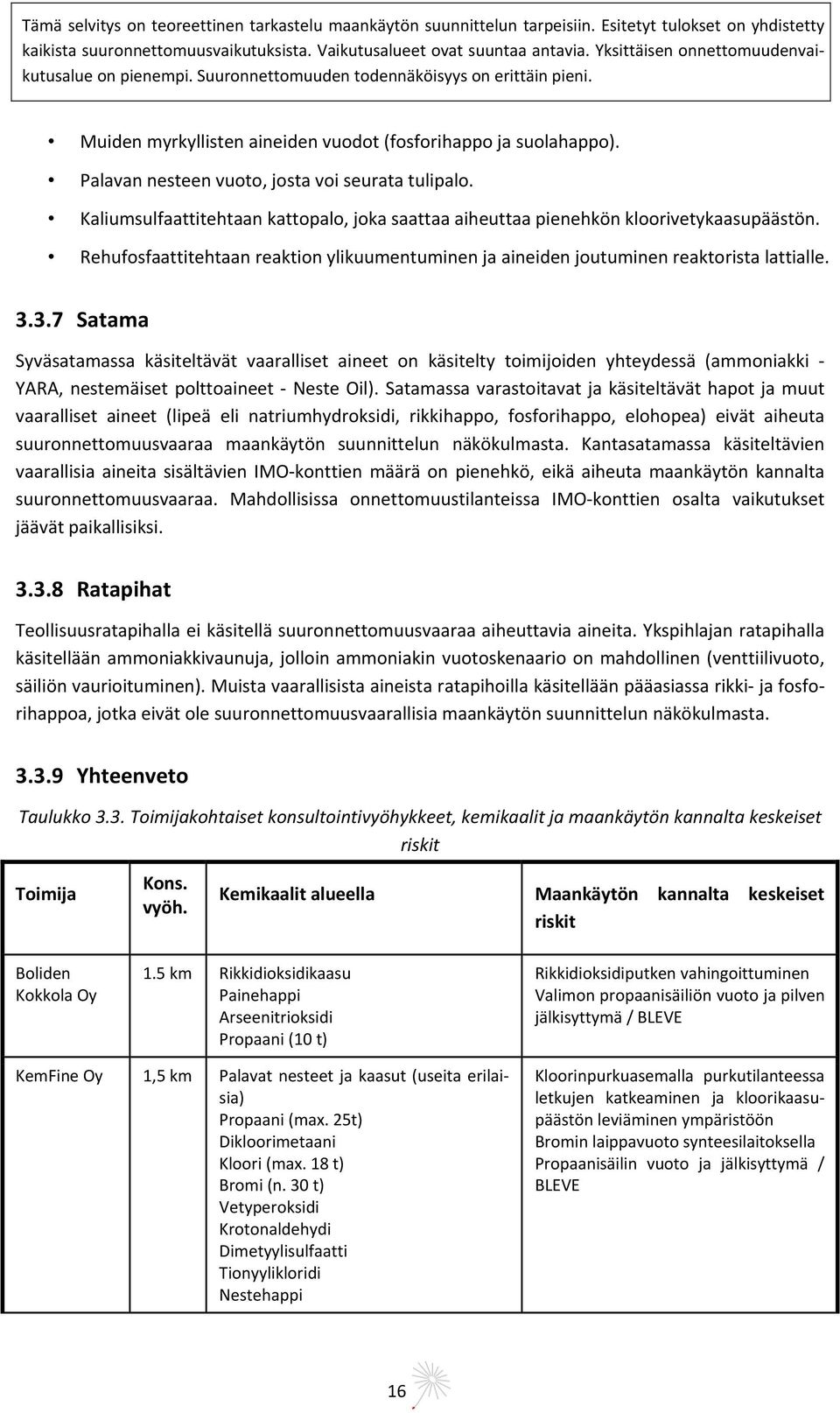 3.7 Satama Syväsatamassa käsiteltävät vaaralliset aineet on käsitelty toimijoiden yhteydessä (ammoniakki YARA, nestemäiset polttoaineet Neste Oil).