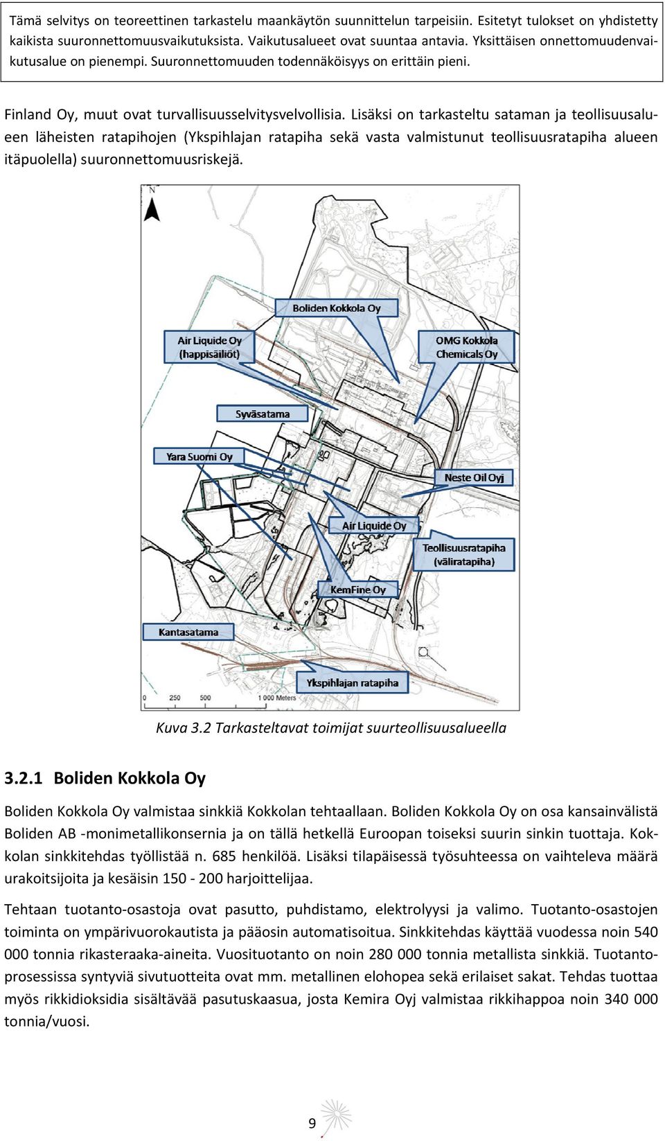 Lisäksi on tarkasteltu sataman ja teollisuusalu een läheisten ratapihojen (Ykspihlajan ratapiha sekä vasta valmistunut teollisuusratapiha alueen itäpuolella) suuronnettomuusriskejä. Kuva 3.