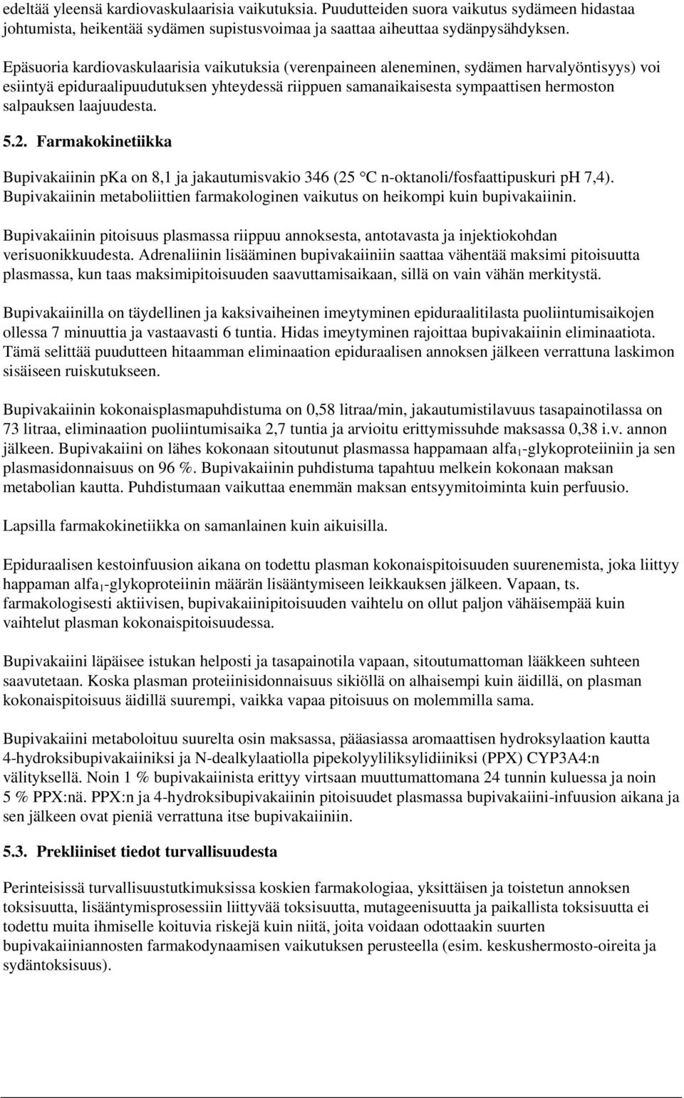 laajuudesta. 5.2. Farmakokinetiikka Bupivakaiinin pka on 8,1 ja jakautumisvakio 346 (25 C n-oktanoli/fosfaattipuskuri ph 7,4).