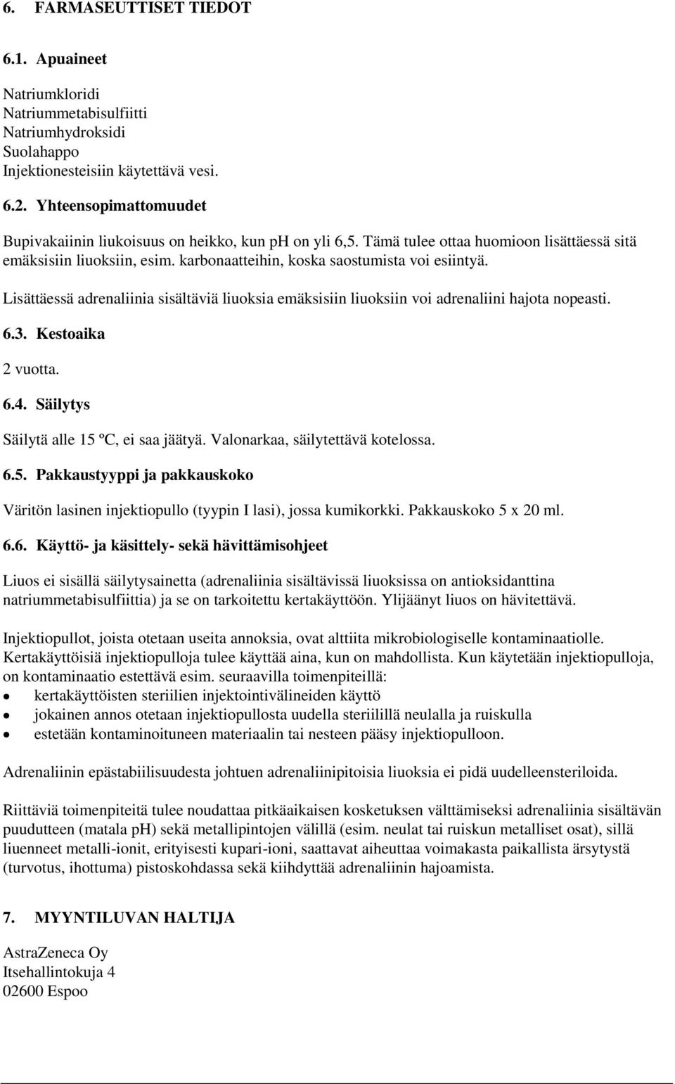 Lisättäessä adrenaliinia sisältäviä liuoksia emäksisiin liuoksiin voi adrenaliini hajota nopeasti. 6.3. Kestoaika 2 vuotta. 6.4. Säilytys Säilytä alle 15 ºC, ei saa jäätyä.