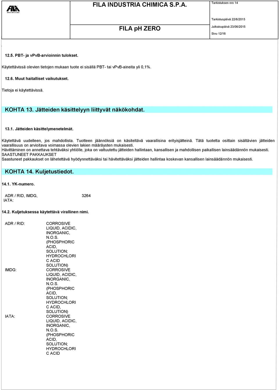 Tätä tuotetta osittain sisältävien jätteiden vaarallisuus on arvioitava voimassa olevien lakien määräysten mukaisesti.