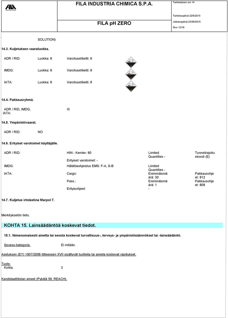 ADR / RID: HIN - Kemler: 80 Limited Quantities - Erityiset varotoimet: - IMDG: Hätätilaohjeistus EMS: F-A, S-B Limited Quantities - IATA: Cargo: Enimmäismä ärä: 30 Pass.