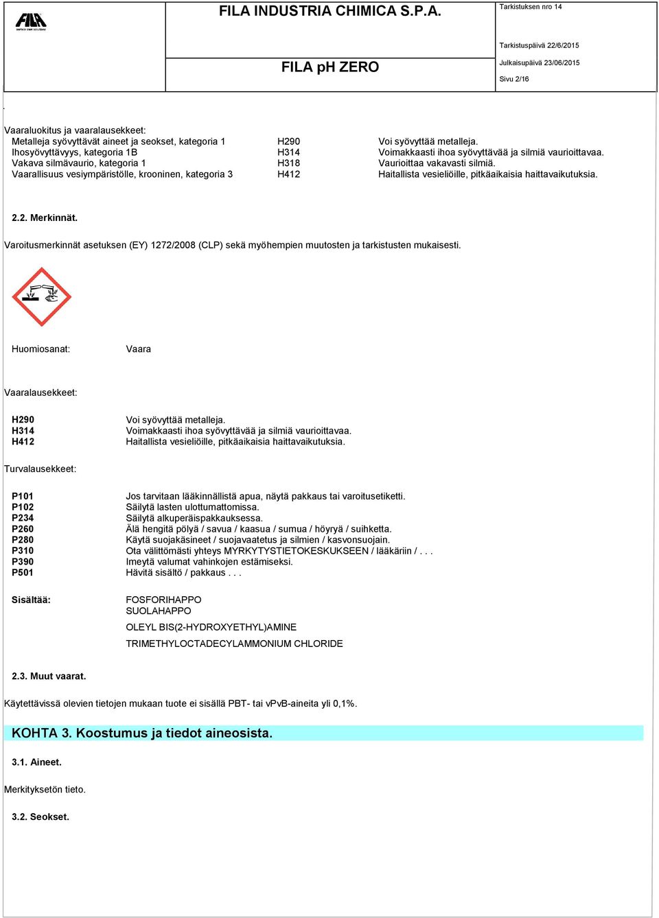 Vaarallisuus vesiympäristölle, krooninen, kategoria 3 H412 Haitallista vesieliöille, pitkäaikaisia haittavaikutuksia. 2.2. Merkinnät.