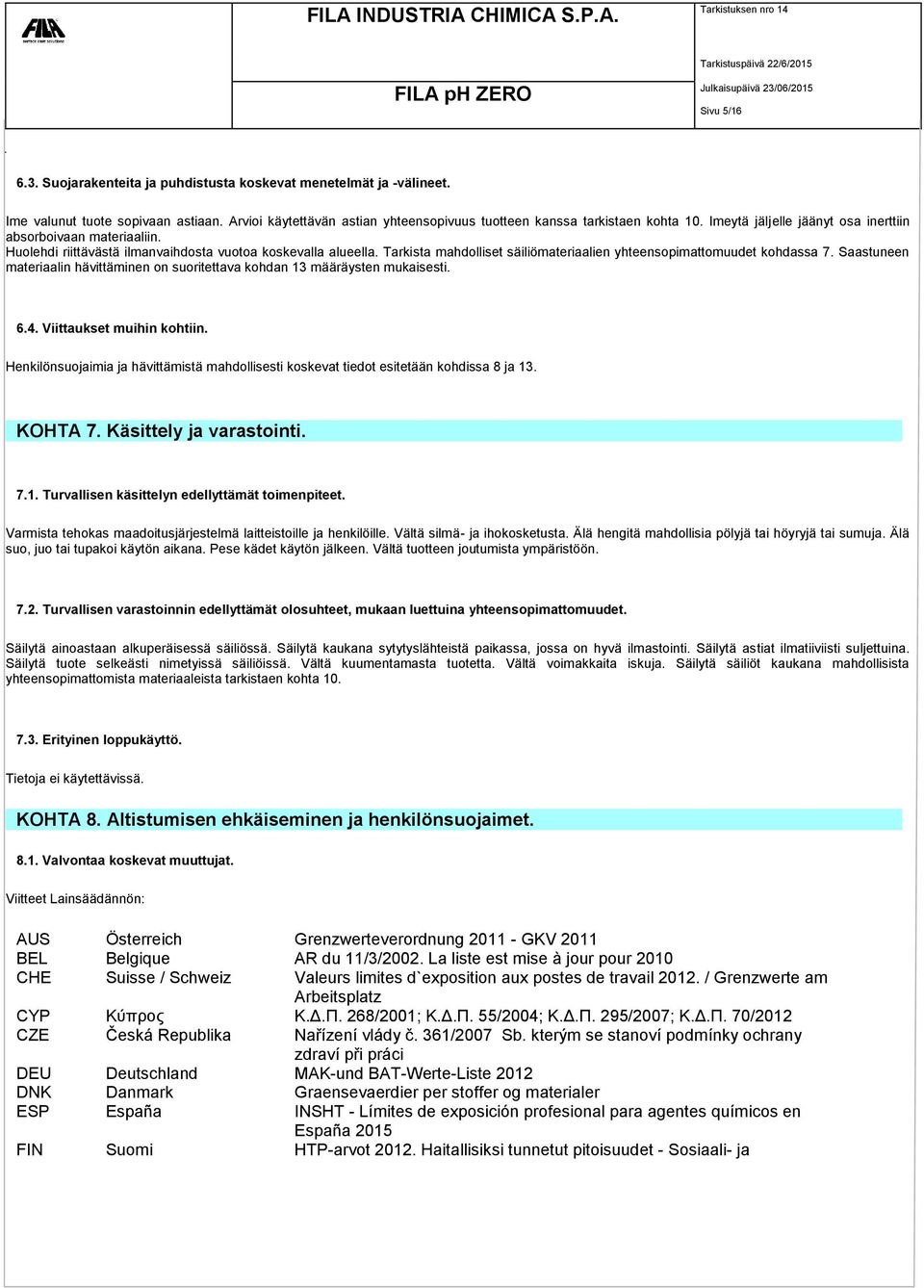 Tarkista mahdolliset säiliömateriaalien yhteensopimattomuudet kohdassa 7. Saastuneen materiaalin hävittäminen on suoritettava kohdan 13 määräysten mukaisesti. 6.4. Viittaukset muihin kohtiin.