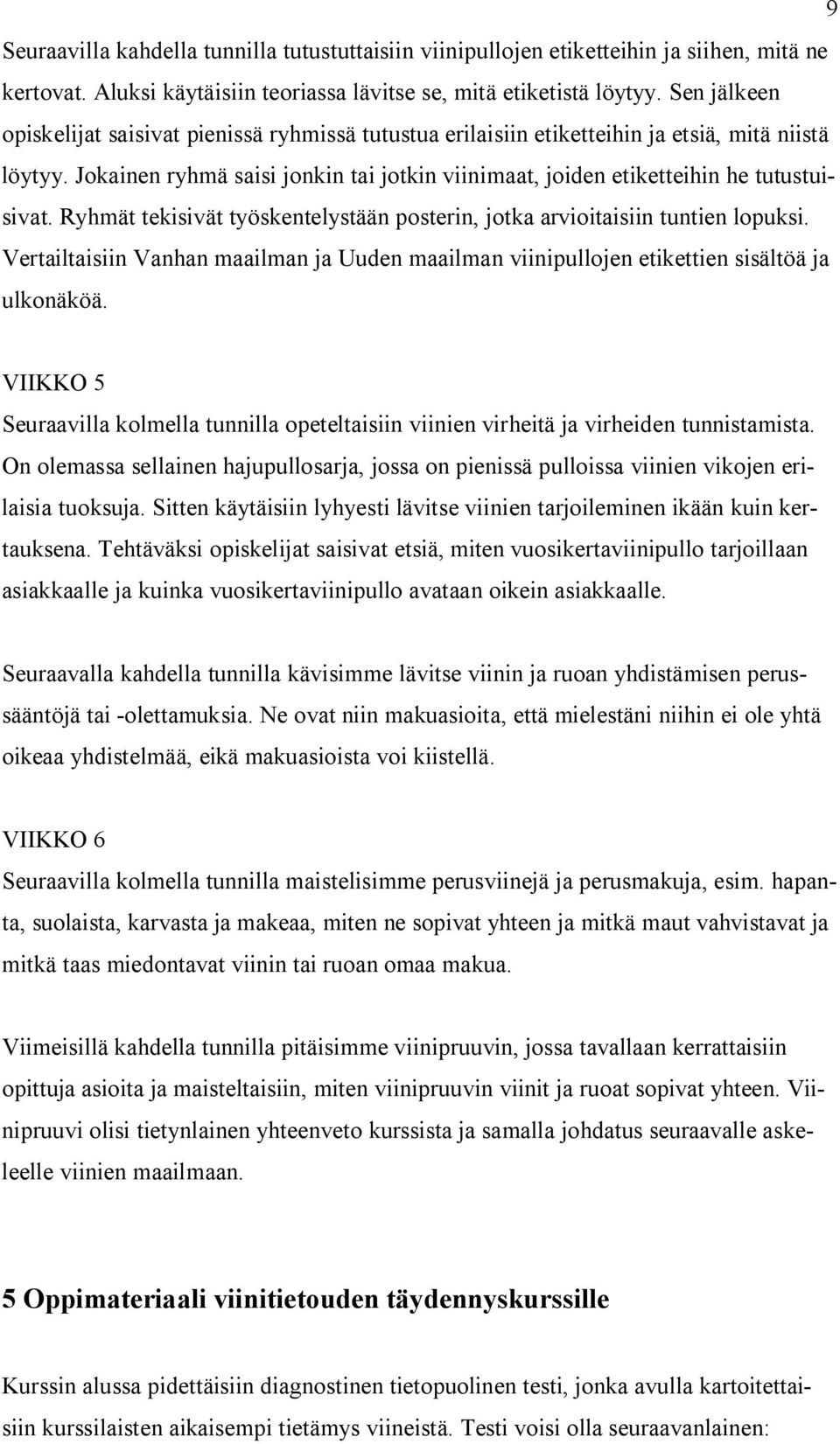 Jokainen ryhmä saisi jonkin tai jotkin viinimaat, joiden etiketteihin he tutustuisivat. Ryhmät tekisivät työskentelystään posterin, jotka arvioitaisiin tuntien lopuksi.