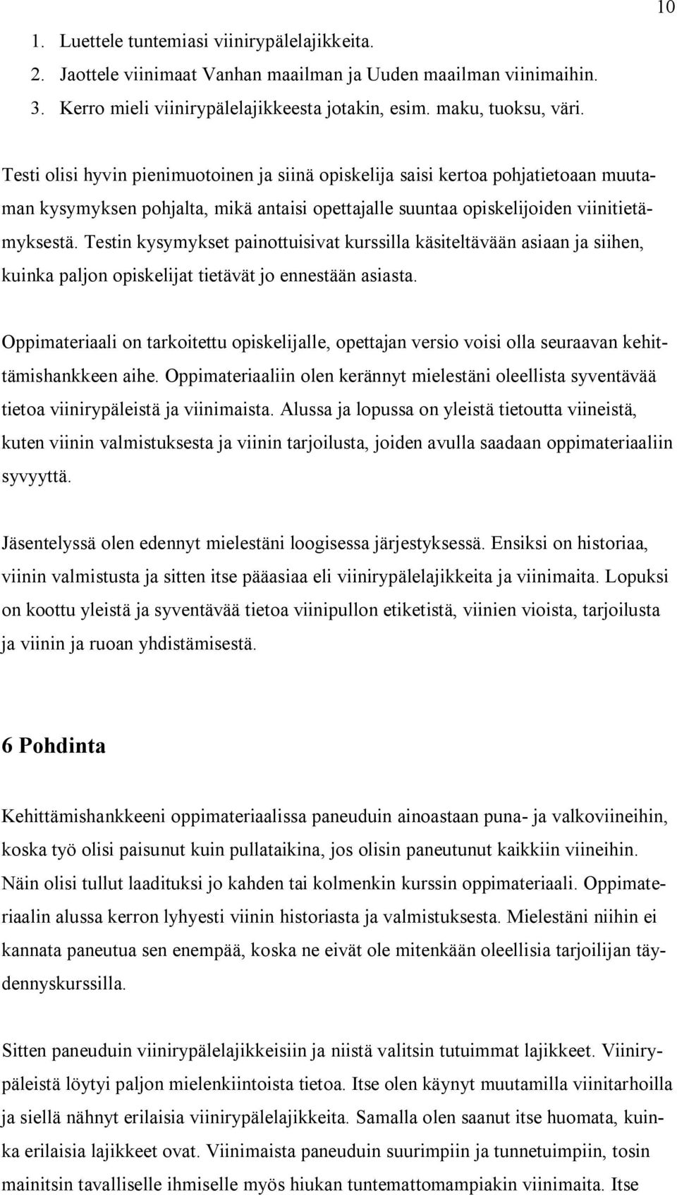 Testin kysymykset painottuisivat kurssilla käsiteltävään asiaan ja siihen, kuinka paljon opiskelijat tietävät jo ennestään asiasta.