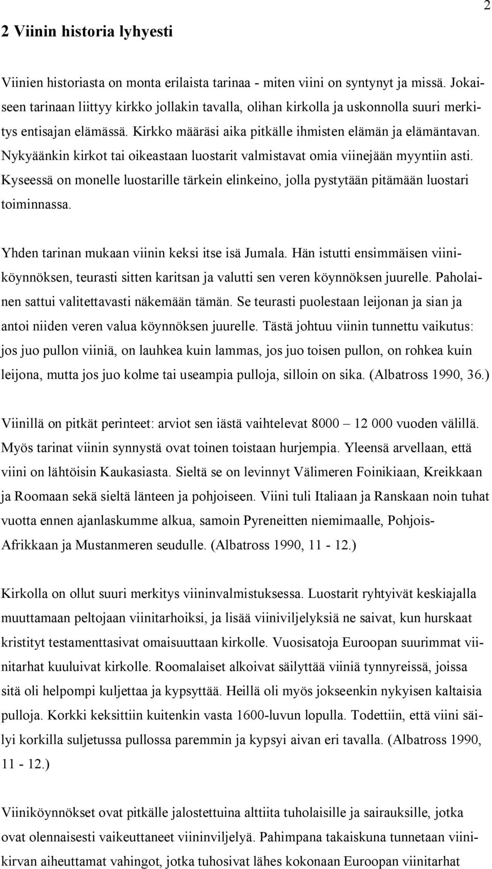 Nykyäänkin kirkot tai oikeastaan luostarit valmistavat omia viinejään myyntiin asti. Kyseessä on monelle luostarille tärkein elinkeino, jolla pystytään pitämään luostari toiminnassa.