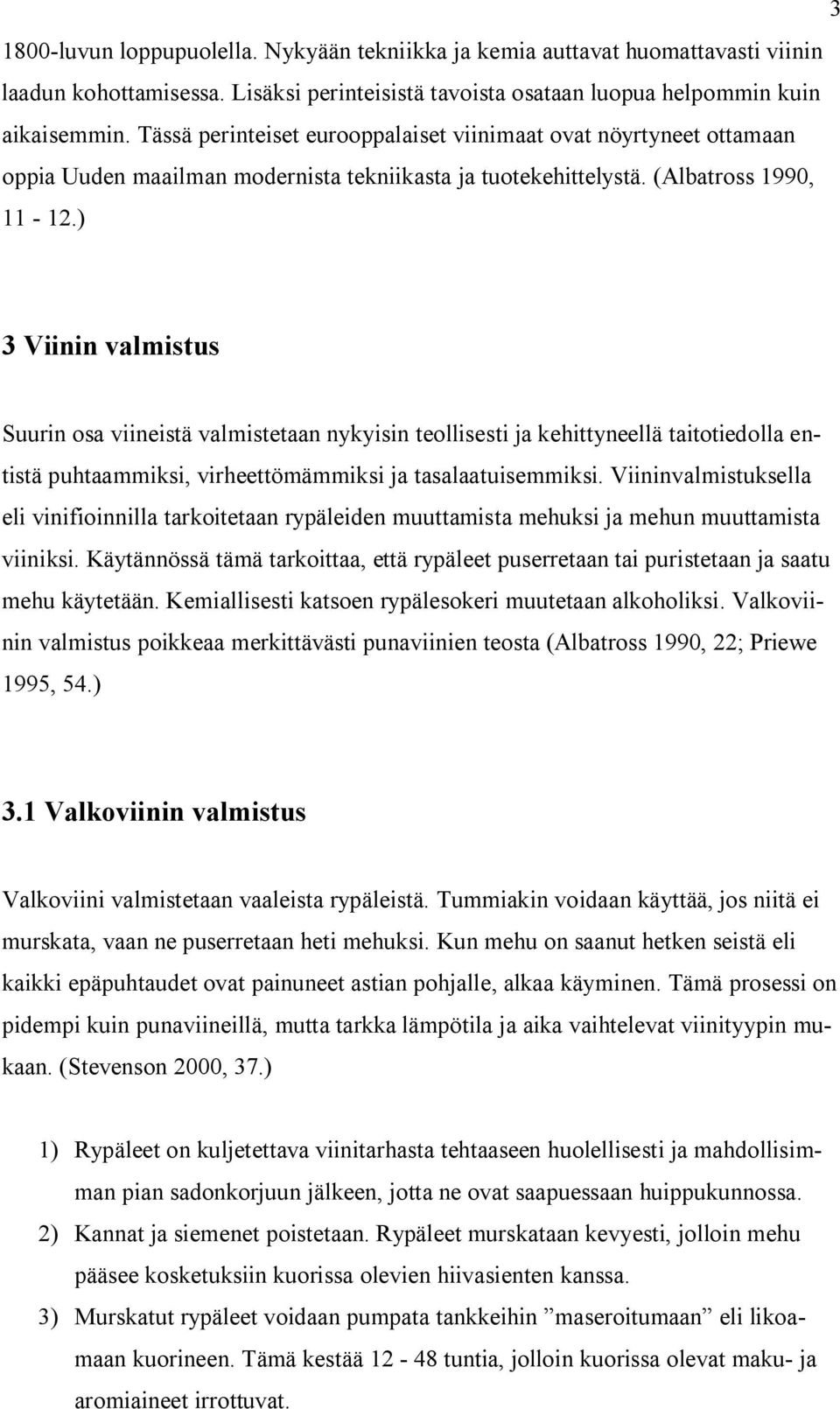 ) 3 Viinin valmistus Suurin osa viineistä valmistetaan nykyisin teollisesti ja kehittyneellä taitotiedolla entistä puhtaammiksi, virheettömämmiksi ja tasalaatuisemmiksi.