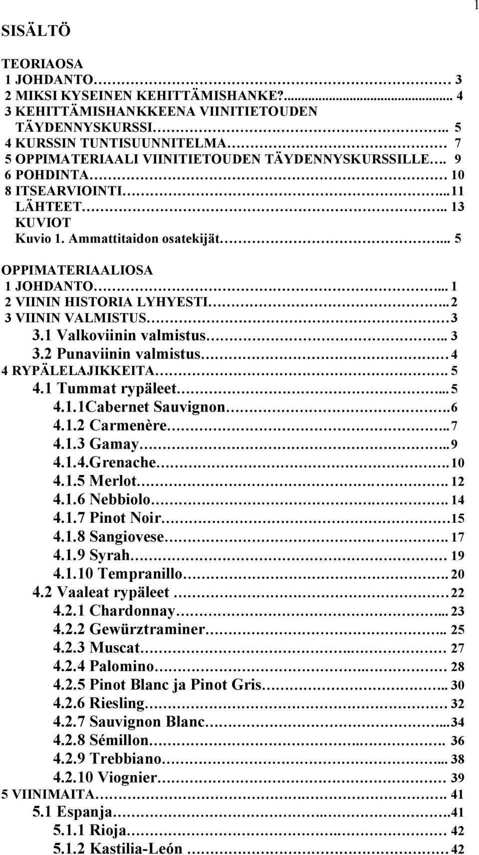 .. 5 OPPIMATERIAALIOSA 1 JOHDANTO... 1 2 VIININ HISTORIA LYHYESTI.. 2 3 VIININ VALMISTUS 3 3.1 Valkoviinin valmistus.. 3 3.2 Punaviinin valmistus 4 4 RYPÄLELAJIKKEITA. 5 4.1 Tummat rypäleet... 5 4.1.1Cabernet Sauvignon.