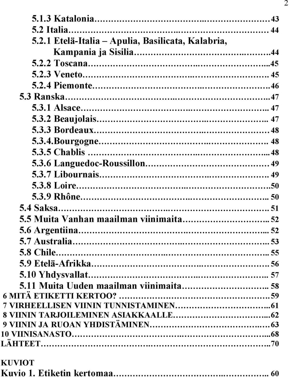 5 Muita Vanhan maailman viinimaita.. 52 5.6 Argentiina.... 52 5.7 Australia... 53 5.8 Chile... 55 5.9 Etelä-Afrikka.. 56 5.10 Yhdysvallat... 57 5.11 Muita Uuden maailman viinimaita.