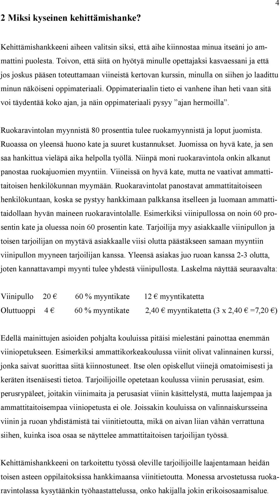 Oppimateriaalin tieto ei vanhene ihan heti vaan sitä voi täydentää koko ajan, ja näin oppimateriaali pysyy ajan hermoilla.