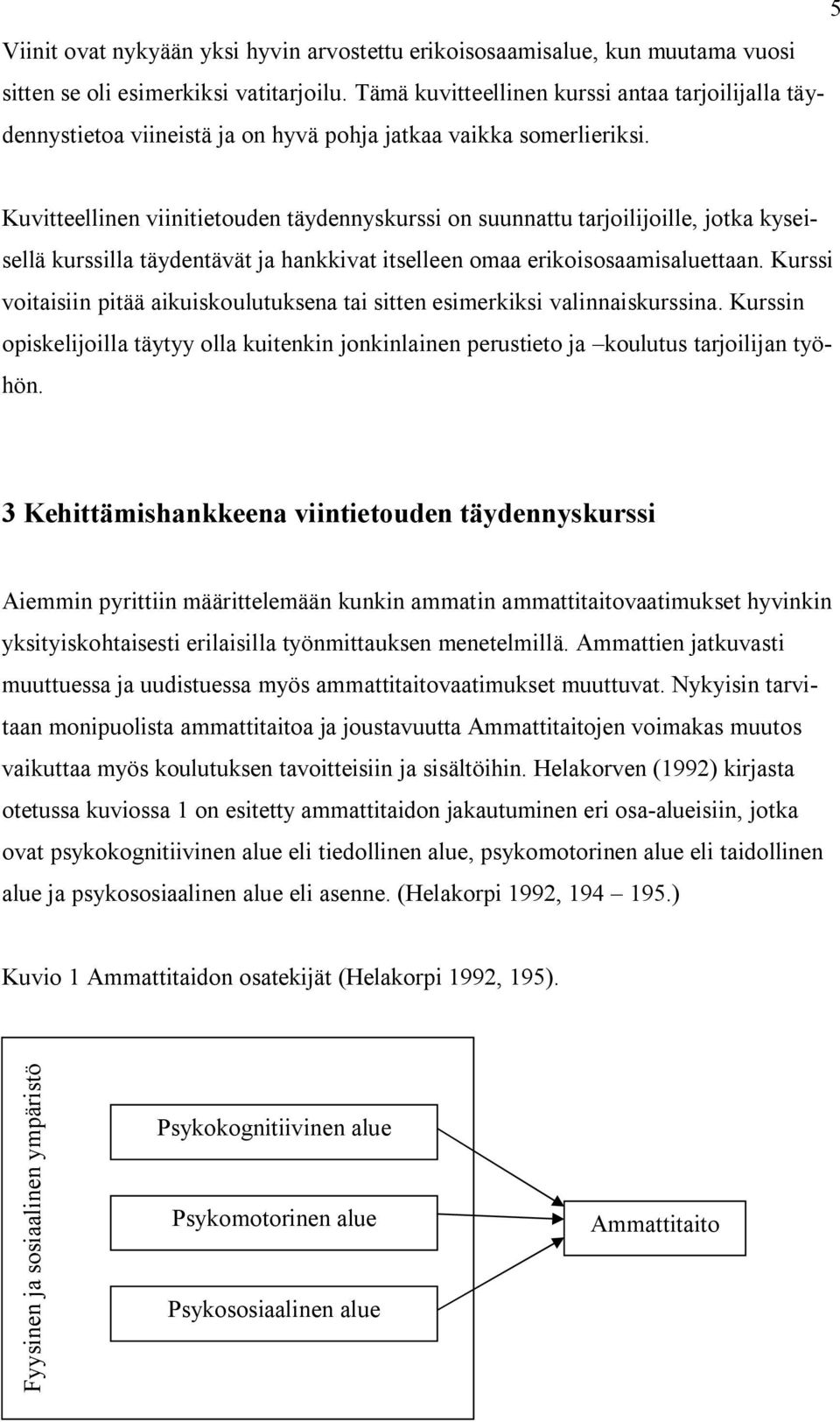 Kuvitteellinen viinitietouden täydennyskurssi on suunnattu tarjoilijoille, jotka kyseisellä kurssilla täydentävät ja hankkivat itselleen omaa erikoisosaamisaluettaan.