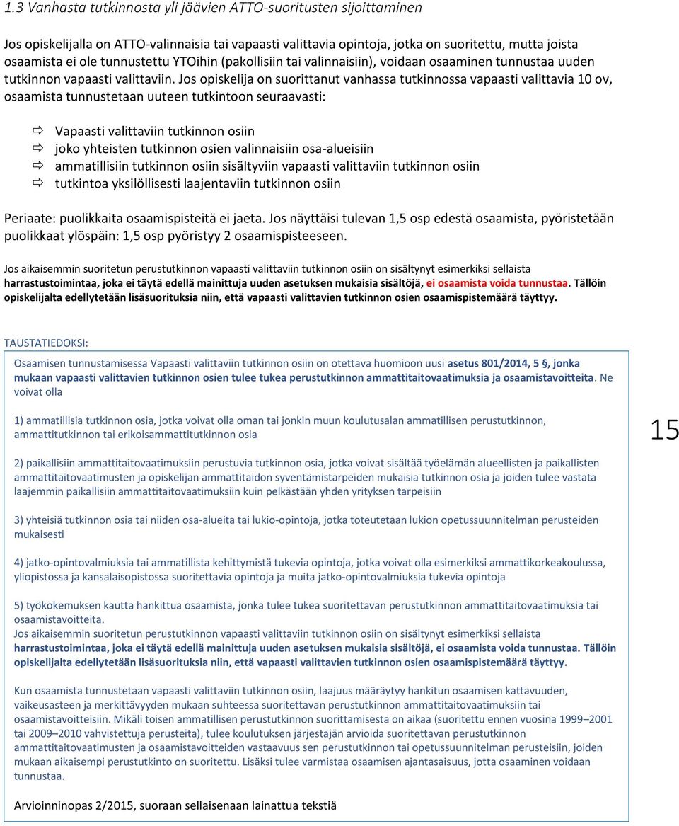 Jos opiskelija on suorittanut vanhassa tutkinnossa vapaasti valittavia 10 ov, osaamista tunnustetaan uuteen tutkintoon seuraavasti: Vapaasti valittaviin tutkinnon osiin joko yhteisten tutkinnon osien