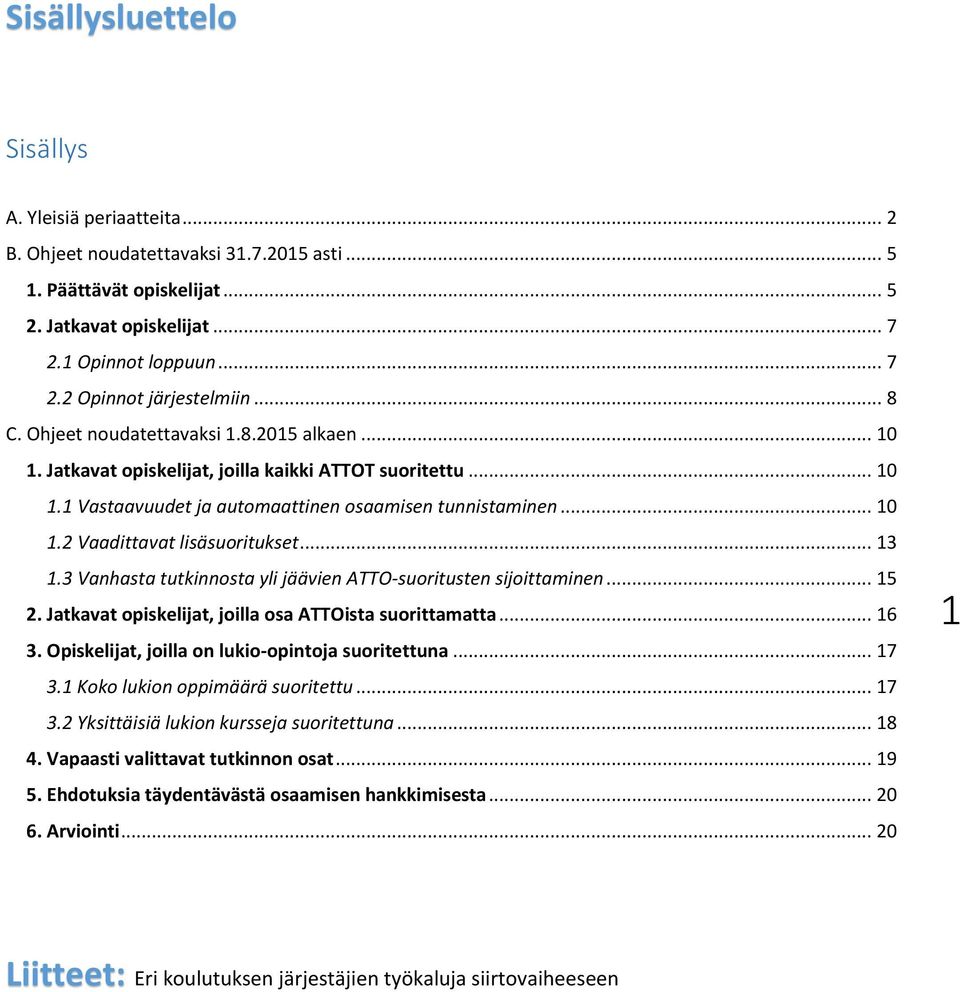 .. 13 1.3 Vanhasta tutkinnosta yli jäävien ATTO-suoritusten sijoittaminen... 15 2. Jatkavat opiskelijat, joilla osa ATTOista suorittamatta... 16 3. Opiskelijat, joilla on lukio-opintoja suoritettuna.