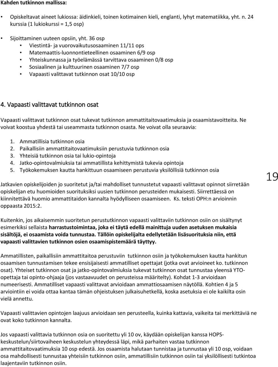 36 osp Viestintä- ja vuorovaikutusosaaminen 11/11 ops Matemaattis-luonnontieteellinen osaaminen 6/9 osp Yhteiskunnassa ja työelämässä tarvittava osaaminen 0/8 osp Sosiaalinen ja kulttuurinen