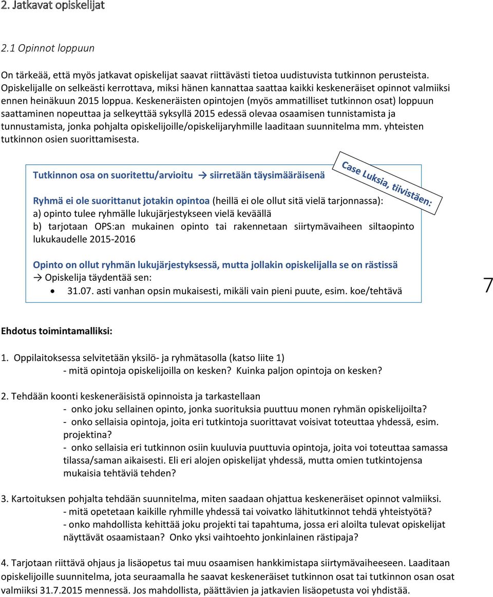 Keskeneräisten opintojen (myös ammatilliset tutkinnon osat) loppuun saattaminen nopeuttaa ja selkeyttää syksyllä 2015 edessä olevaa osaamisen tunnistamista ja tunnustamista, jonka pohjalta