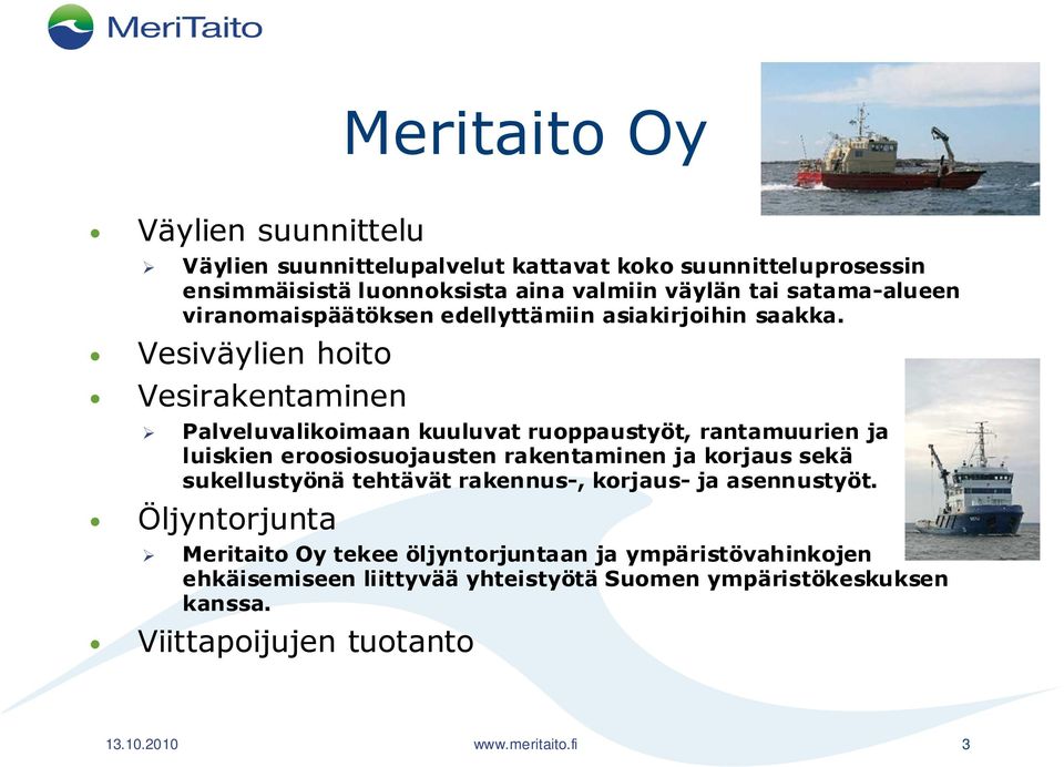 Vesiväylien hoito Vesirakentaminen Palveluvalikoimaan kuuluvat ruoppaustyöt, rantamuurien ja luiskien eroosiosuojausten rakentaminen ja korjaus sekä