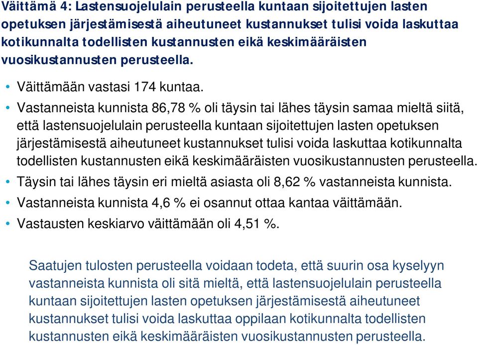 Vastanneista kunnista 86,78 % oli täysin tai lähes täysin samaa mieltä siitä, että lastensuojelulain perusteella kuntaan sijoitettujen lasten opetuksen järjestämisestä aiheutuneet kustannukset tulisi