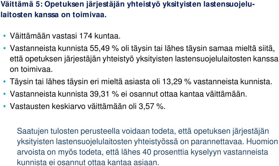 Täysin tai lähes täysin eri mieltä asiasta oli 13,29 % vastanneista kunnista. Vastanneista kunnista 39,31 % ei osannut ottaa kantaa väittämään. Vastausten keskiarvo väittämään oli 3,57 %.