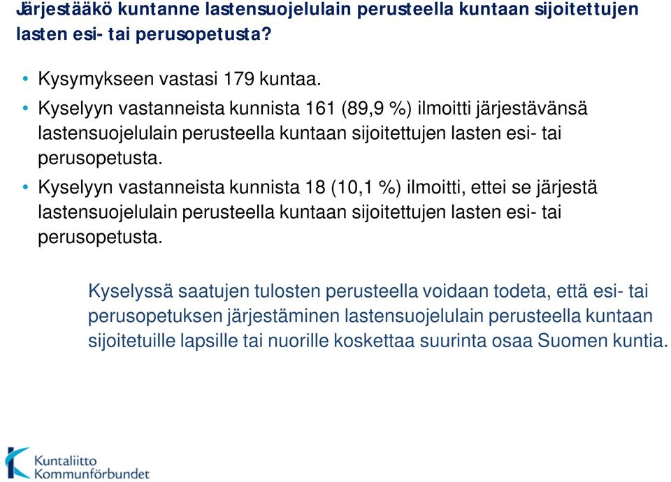 Kyselyyn vastanneista kunnista 18 (10,1 %) ilmoitti, ettei se järjestä lastensuojelulain perusteella kuntaan sijoitettujen lasten esi- tai perusopetusta.