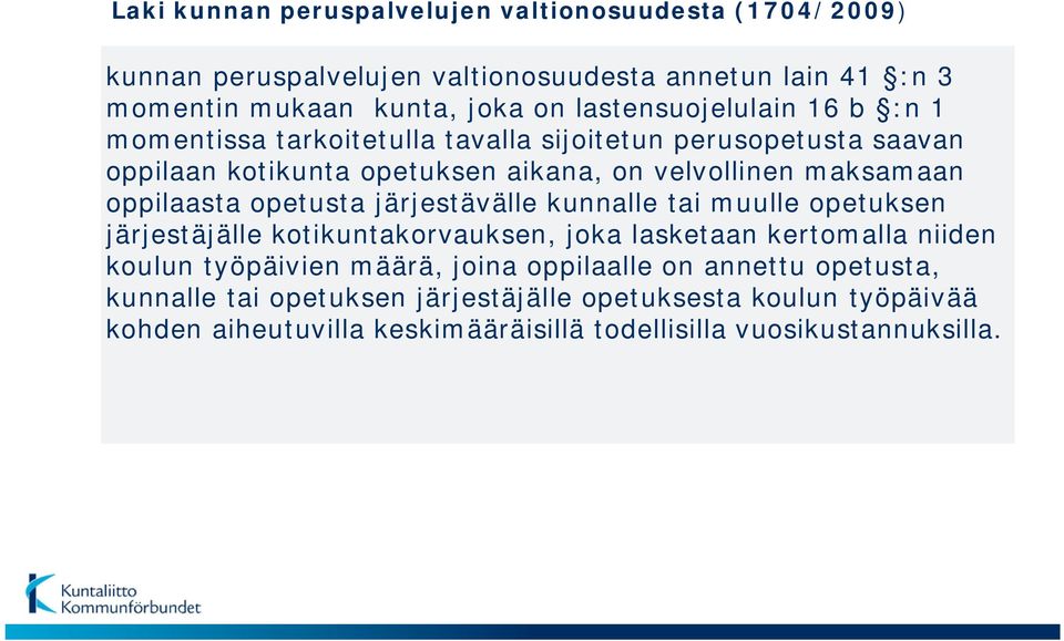 oppilaasta opetusta järjestävälle kunnalle tai muulle opetuksen järjestäjälle kotikuntakorvauksen, joka lasketaan kertomalla niiden koulun työpäivien määrä,