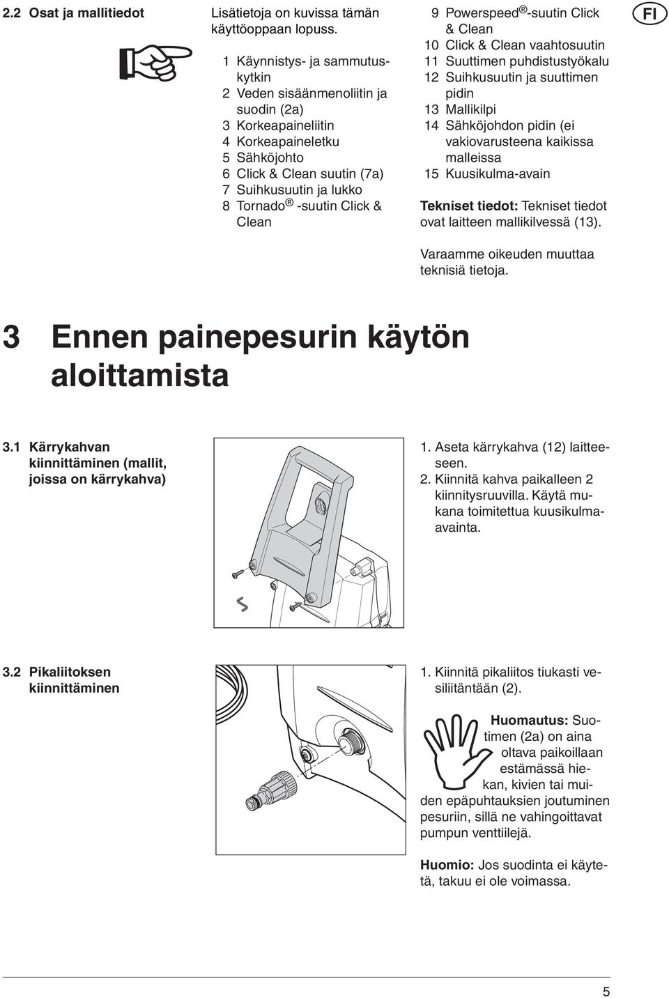 & Clean 9 Powerspeed -suutin Click & Clean 10 Click & Clean vaahtosuutin 11 Suuttimen puhdistustyökalu 12 Suihkusuutin ja suuttimen pidin 13 Mallikilpi 14 Sähköjohdon pidin (ei vakiovarusteena