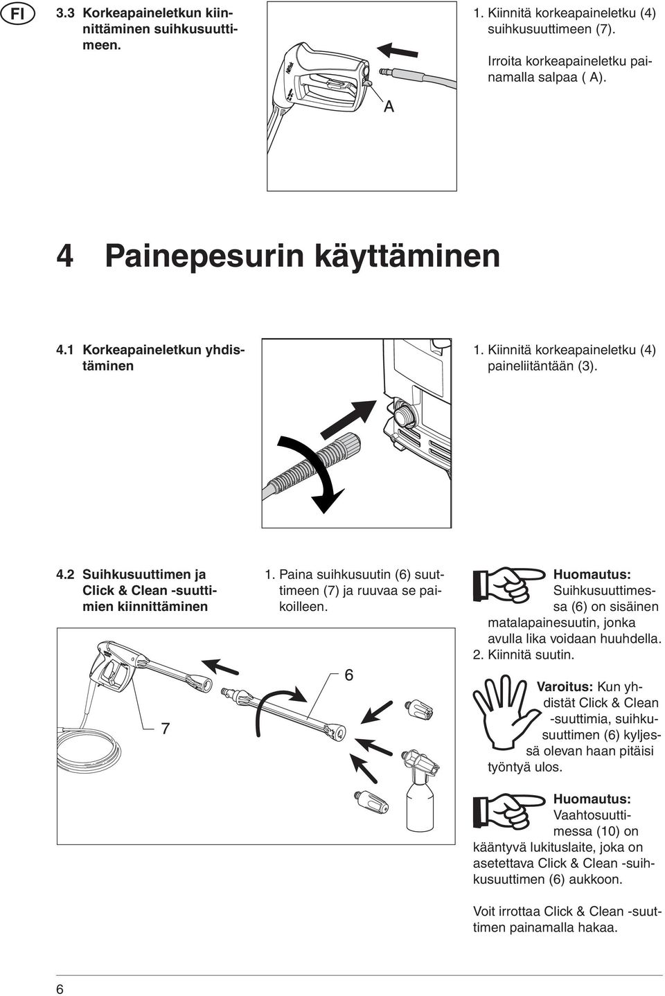 Paina suihkusuutin (6) suuttimeen (7) ja ruuvaa se paikoilleen. Huomautus: Suihkusuuttimessa (6) on sisäinen matalapainesuutin, jonka avulla lika voidaan huuhdella. 2. Kiinnitä suutin.