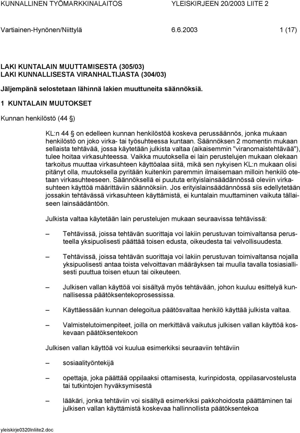 Säännöksen 2 momentin mukaan sellaista tehtävää, jossa käytetään julkista valtaa (aikaisemmin "viranomaistehtävää"), tulee hoitaa virkasuhteessa.