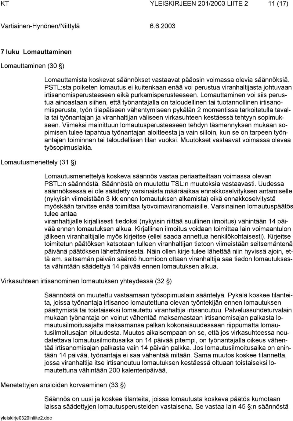 Lomauttaminen voi siis perustua ainoastaan siihen, että työnantajalla on taloudellinen tai tuotannollinen irtisanomisperuste, työn tilapäiseen vähentymiseen pykälän 2 momentissa tarkoitetulla tavalla