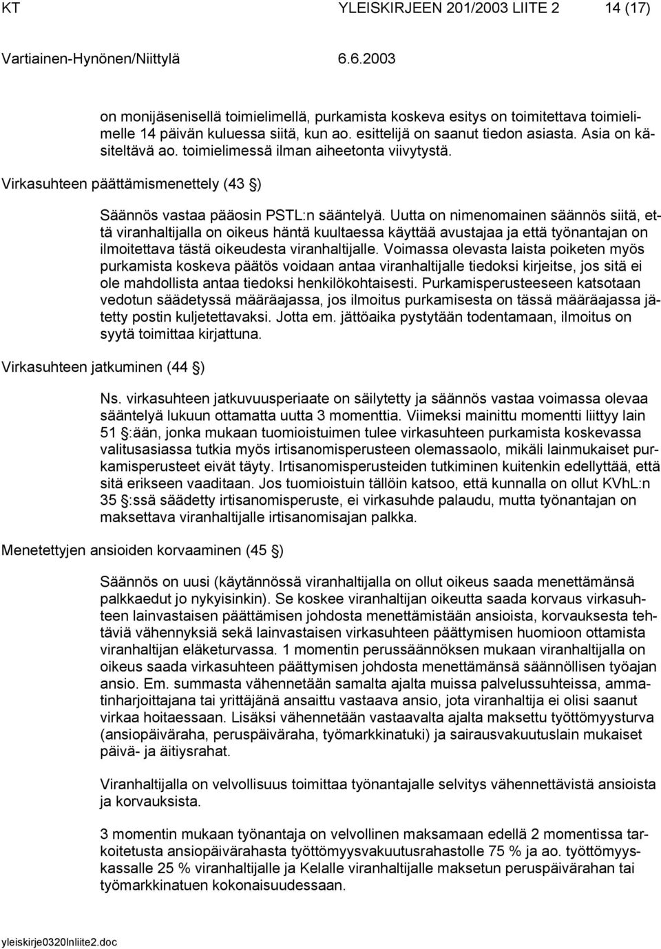 Uutta on nimenomainen säännös siitä, että viranhaltijalla on oikeus häntä kuultaessa käyttää avustajaa ja että työnantajan on ilmoitettava tästä oikeudesta viranhaltijalle.