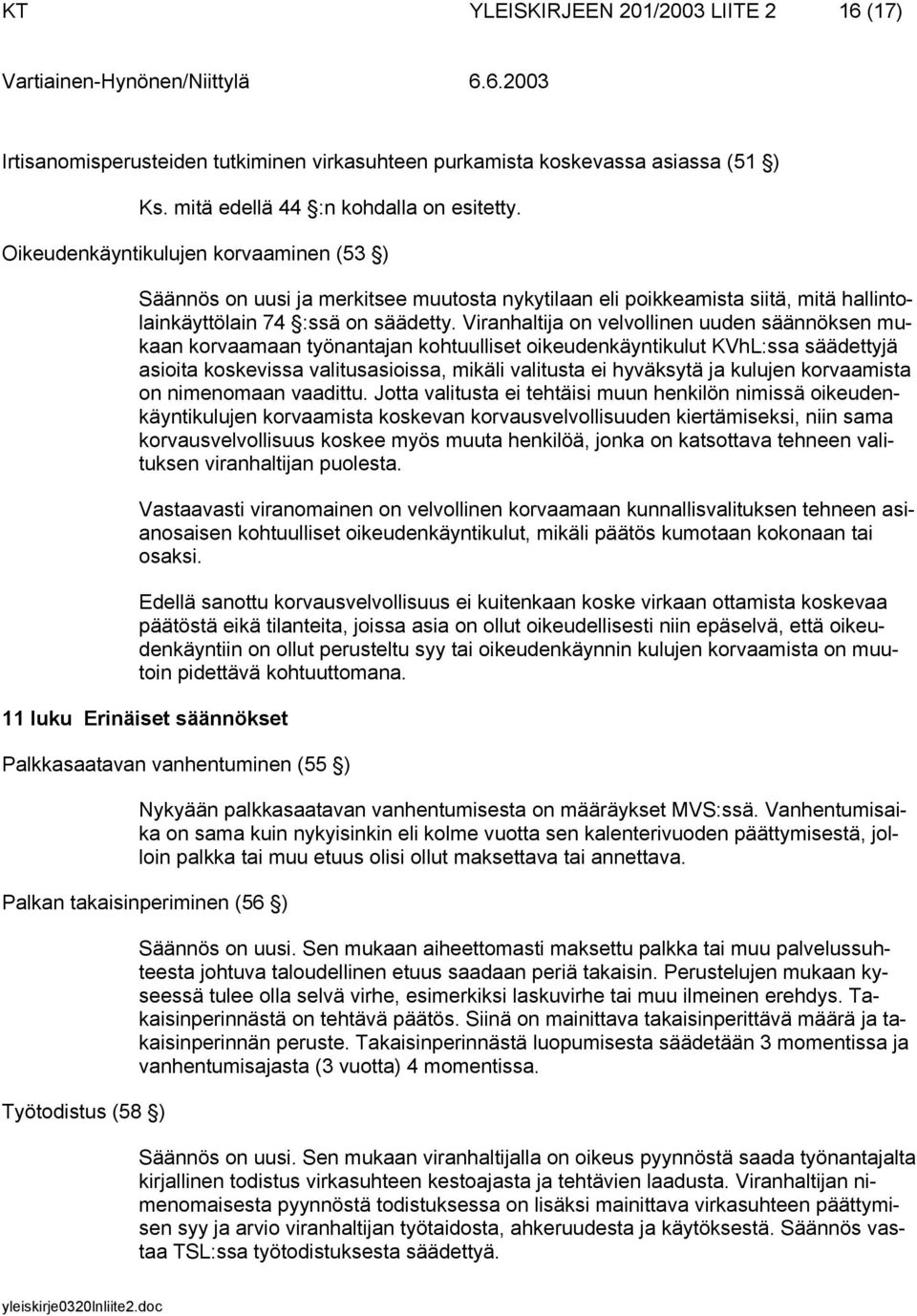 Viranhaltija on velvollinen uuden säännöksen mukaan korvaamaan työnantajan kohtuulliset oikeudenkäyntikulut KVhL:ssa säädettyjä asioita koskevissa valitusasioissa, mikäli valitusta ei hyväksytä ja