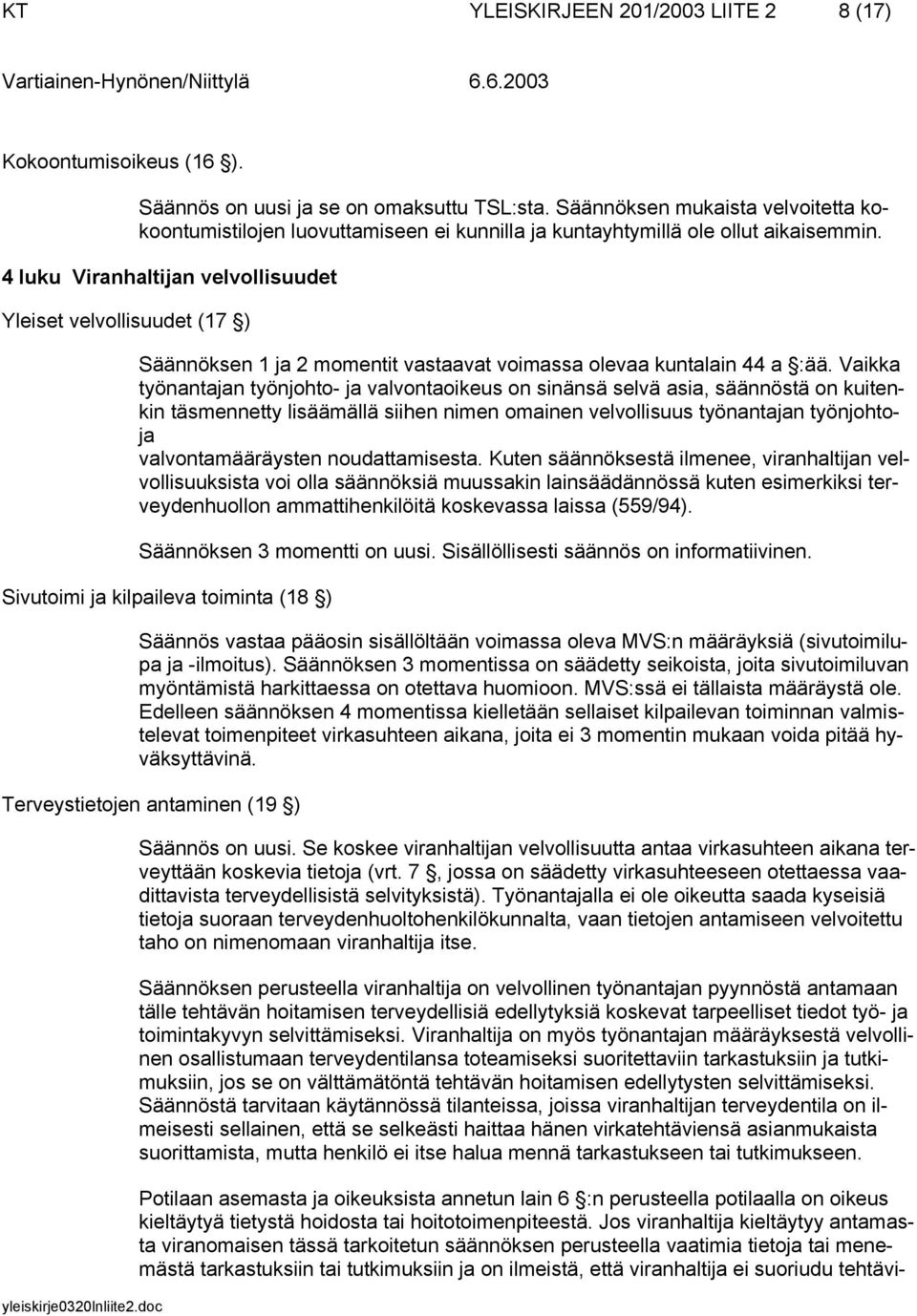 4 luku Viranhaltijan velvollisuudet Yleiset velvollisuudet (17 ) Säännöksen 1 ja 2 momentit vastaavat voimassa olevaa kuntalain 44 a :ää.