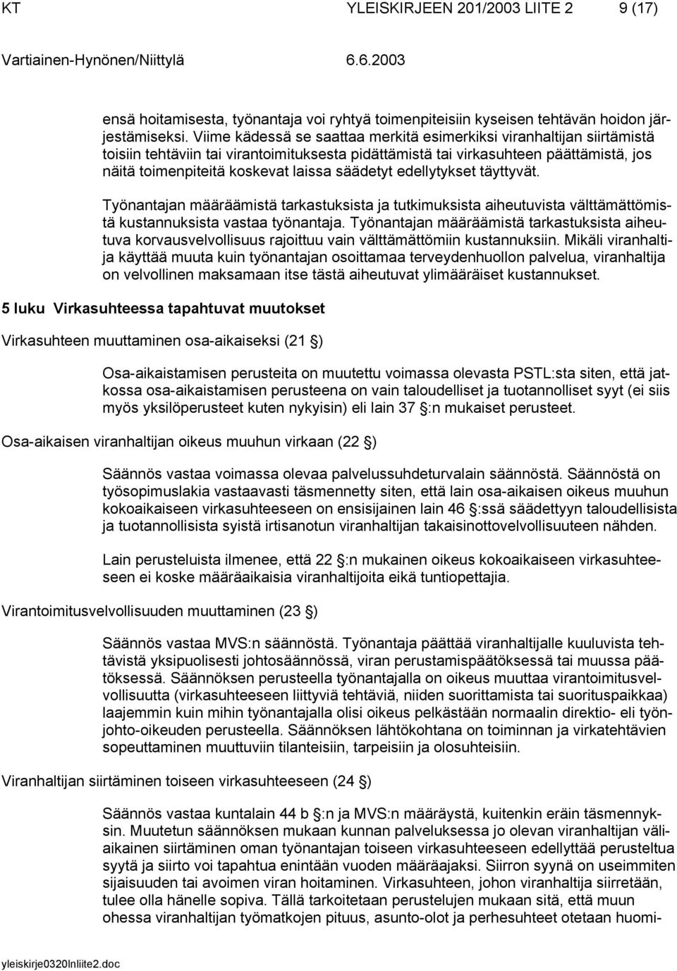 säädetyt edellytykset täyttyvät. Työnantajan määräämistä tarkastuksista ja tutkimuksista aiheutuvista välttämättömistä kustannuksista vastaa työnantaja.