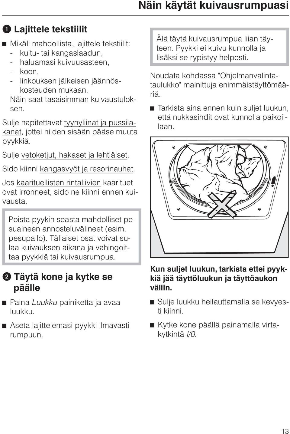 Sido kiinni kangasvyöt ja resorinauhat. Jos kaarituellisten rintaliivien kaarituet ovat irronneet, sido ne kiinni ennen kuivausta. Poista pyykin seasta mahdolliset pesuaineen annosteluvälineet (esim.