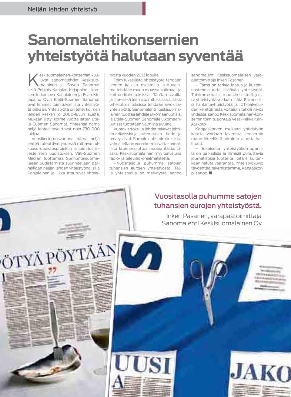 Mukaan liittyi kolme vuotta sitten Etelä-Suomen Sanomat. Yhteensä nämä neljä lehteä tavoittavat noin 730 000 lukijaa.