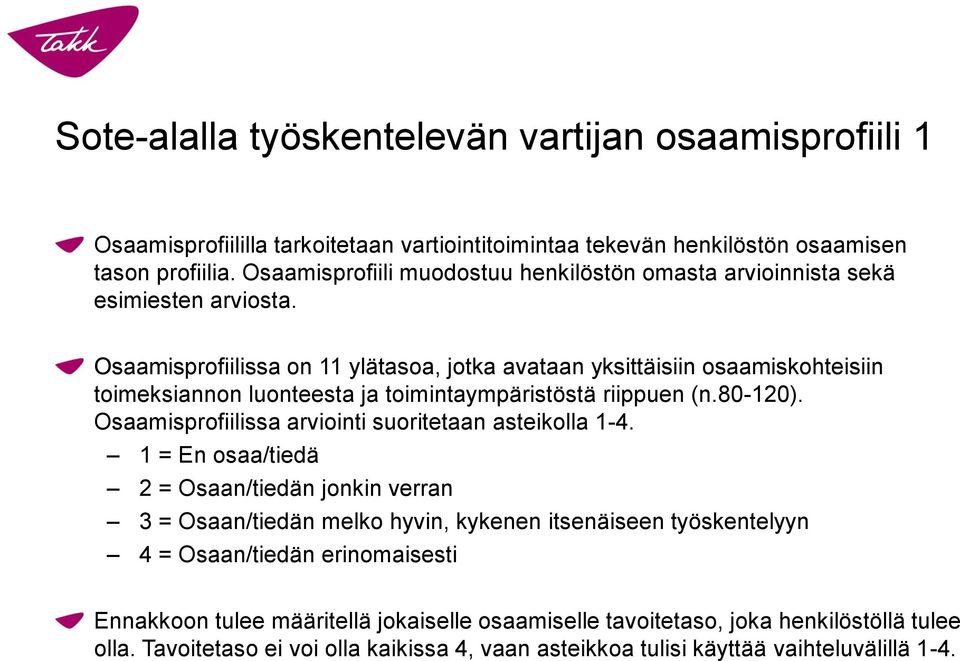 Osaamisprofiilissa on 11 ylätasoa, jotka avataan yksittäisiin osaamiskohteisiin toimeksiannon luonteesta ja toimintaympäristöstä riippuen (n.80-120).