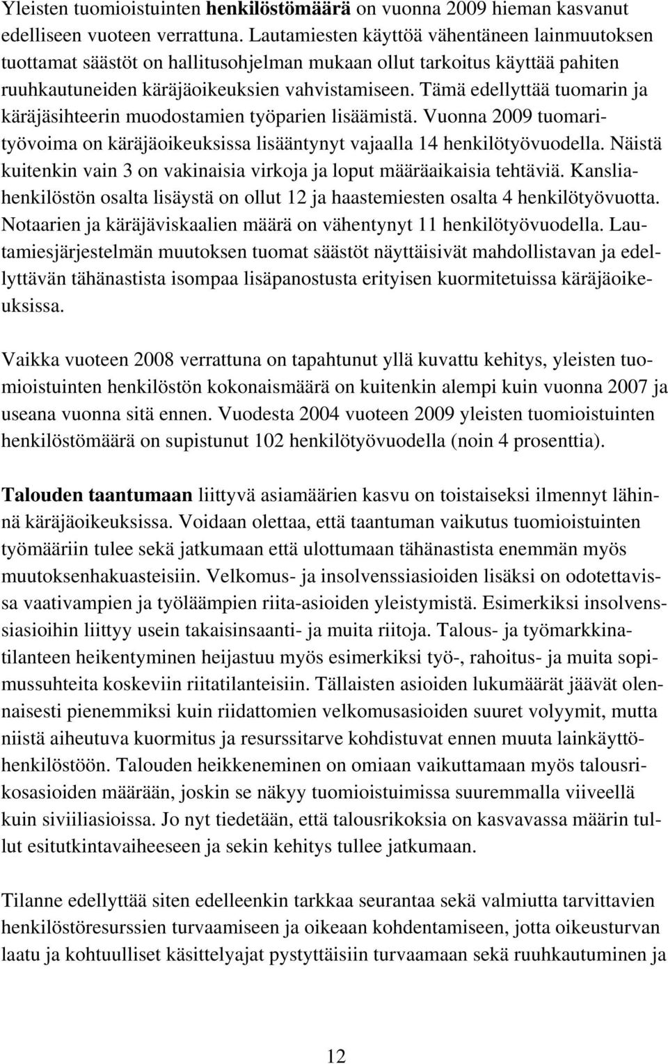 Tämä edellyttää tuomarin ja käräjäsihteerin muodostamien työparien lisäämistä. Vuonna 2009 tuomarityövoima on käräjäoikeuksissa lisääntynyt vajaalla 14 henkilötyövuodella.