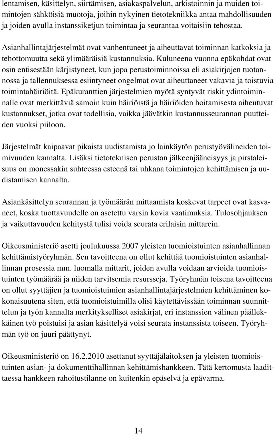 Kuluneena vuonna epäkohdat ovat osin entisestään kärjistyneet, kun jopa perustoiminnoissa eli asiakirjojen tuotannossa ja tallennuksessa esiintyneet ongelmat ovat aiheuttaneet vakavia ja toistuvia