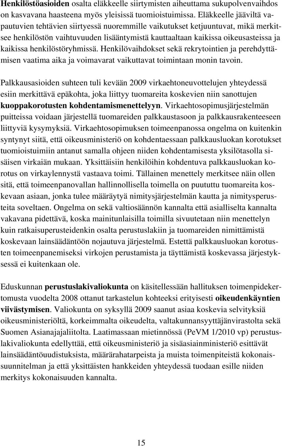 henkilöstöryhmissä. Henkilövaihdokset sekä rekrytointien ja perehdyttämisen vaatima aika ja voimavarat vaikuttavat toimintaan monin tavoin.