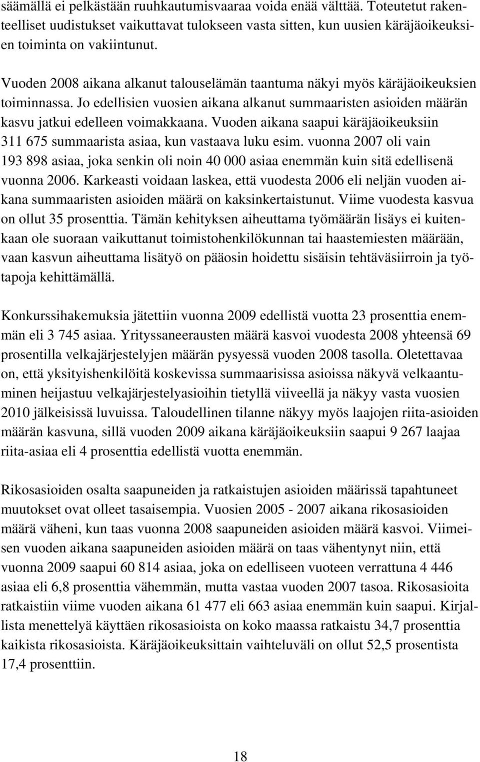 Vuoden aikana saapui käräjäoikeuksiin 311 675 summaarista asiaa, kun vastaava luku esim. vuonna 2007 oli vain 193 898 asiaa, joka senkin oli noin 40 000 asiaa enemmän kuin sitä edellisenä vuonna 2006.