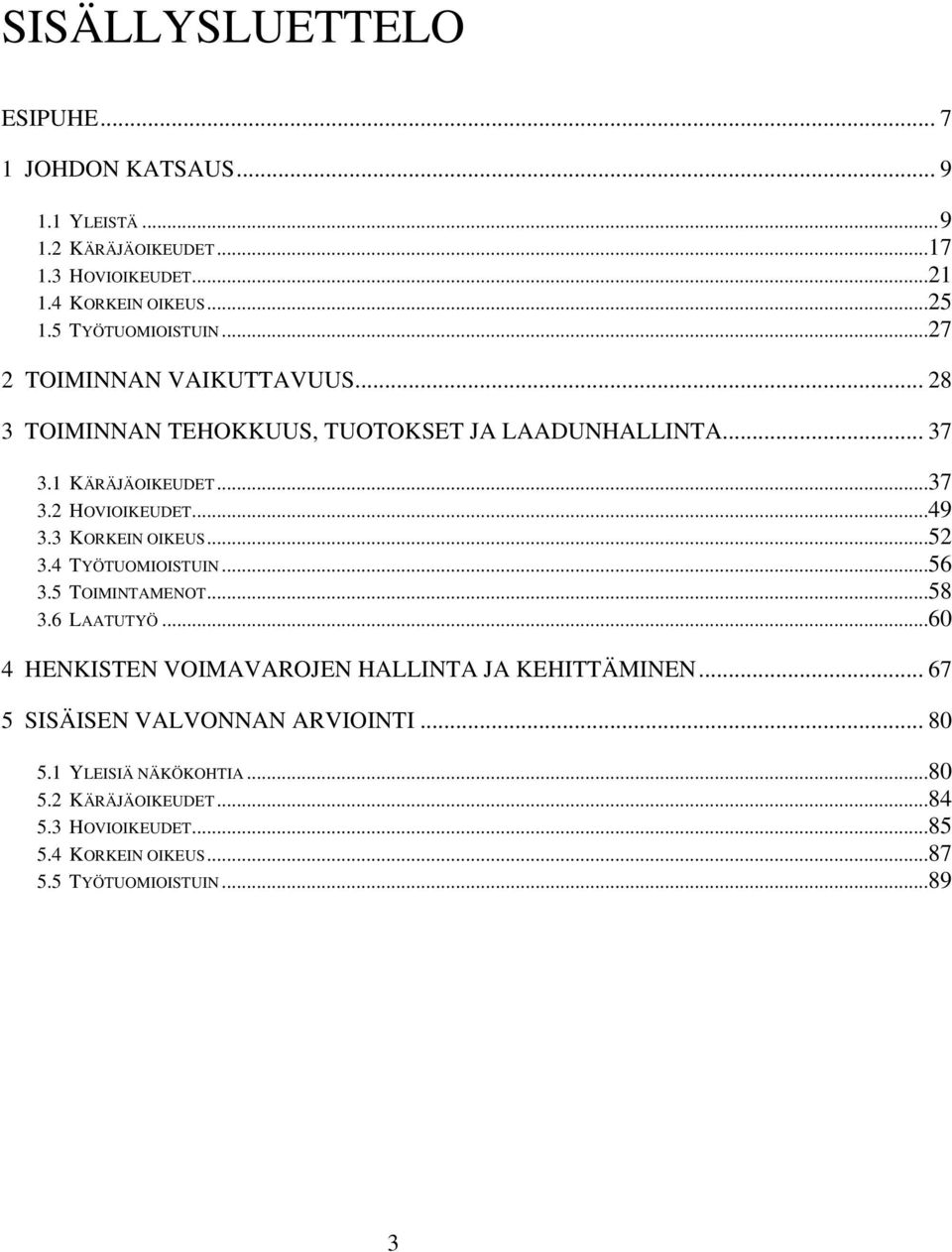 ..49 3.3 KORKEIN OIKEUS...52 3.4 TYÖTUOMIOISTUIN...56 3.5 TOIMINTAMENOT...58 3.6 LAATUTYÖ...60 4 HENKISTEN VOIMAVAROJEN HALLINTA JA KEHITTÄMINEN.