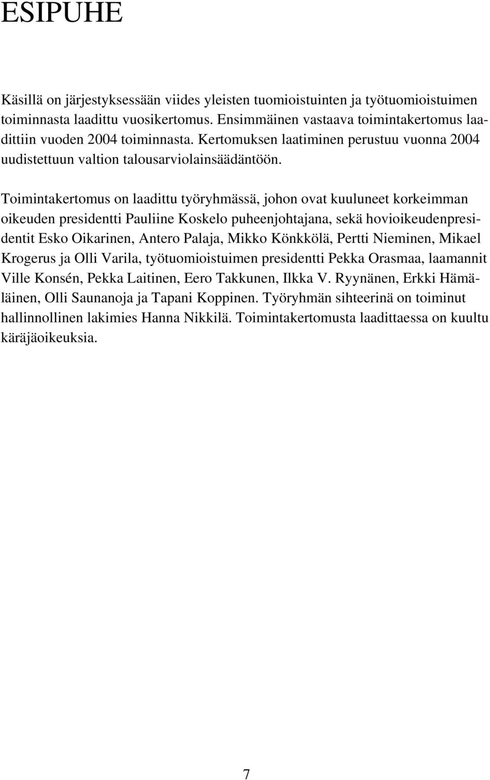 Toimintakertomus on laadittu työryhmässä, johon ovat kuuluneet korkeimman oikeuden presidentti Pauliine Koskelo puheenjohtajana, sekä hovioikeudenpresidentit Esko Oikarinen, Antero Palaja, Mikko